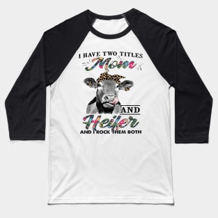 Cow I Have Two Titles Mom And Heifer And I Rock Them Baseball T-Shirt